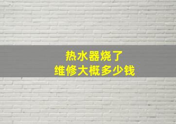 热水器烧了 维修大概多少钱